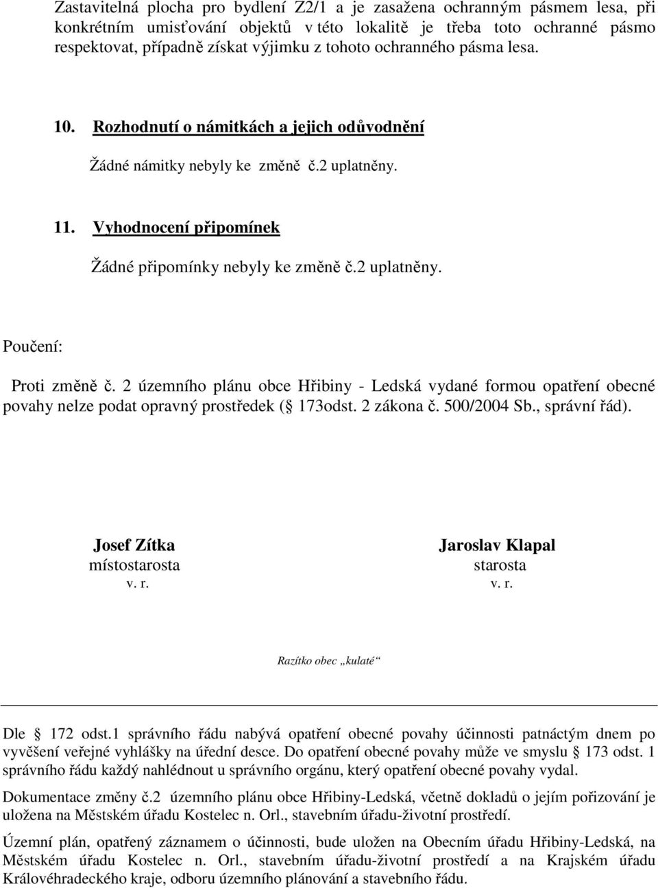 2 územního plánu obce Hřibiny - Ledská vydané formou opatření obecné povahy nelze podat opravný prostředek ( 173odst. 2 zákona č. 500/2004 Sb., správní řád).