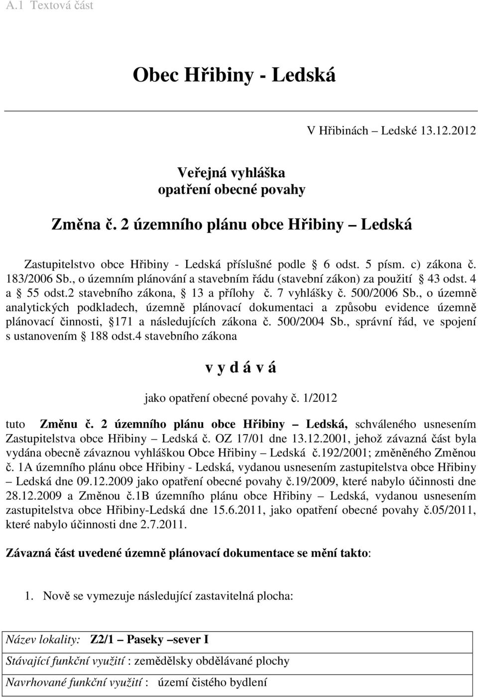 , o územním plánování a stavebním řádu (stavební zákon) za použití 43 odst. 4 a 55 odst.2 stavebního zákona, 13 a přílohy č. 7 vyhlášky č. 500/2006 Sb.