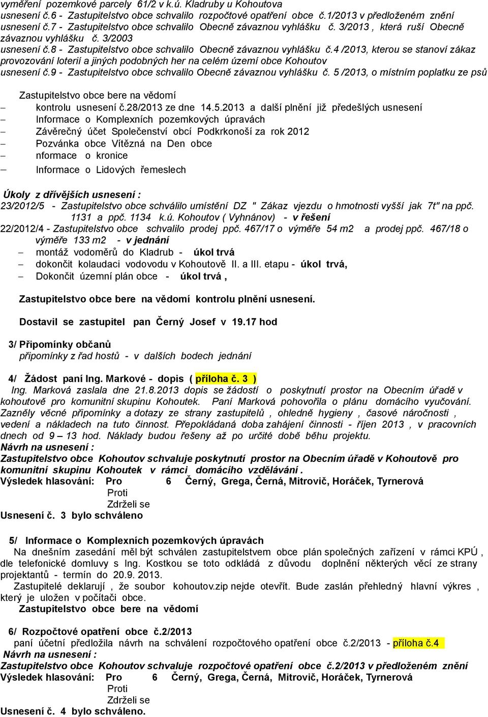 4 /2013, kterou se stanoví zákaz provozování loterií a jiných podobných her na celém území obce Kohoutov usnesení č.9 - Zastupitelstvo obce schvalilo Obecně závaznou vyhlášku č.