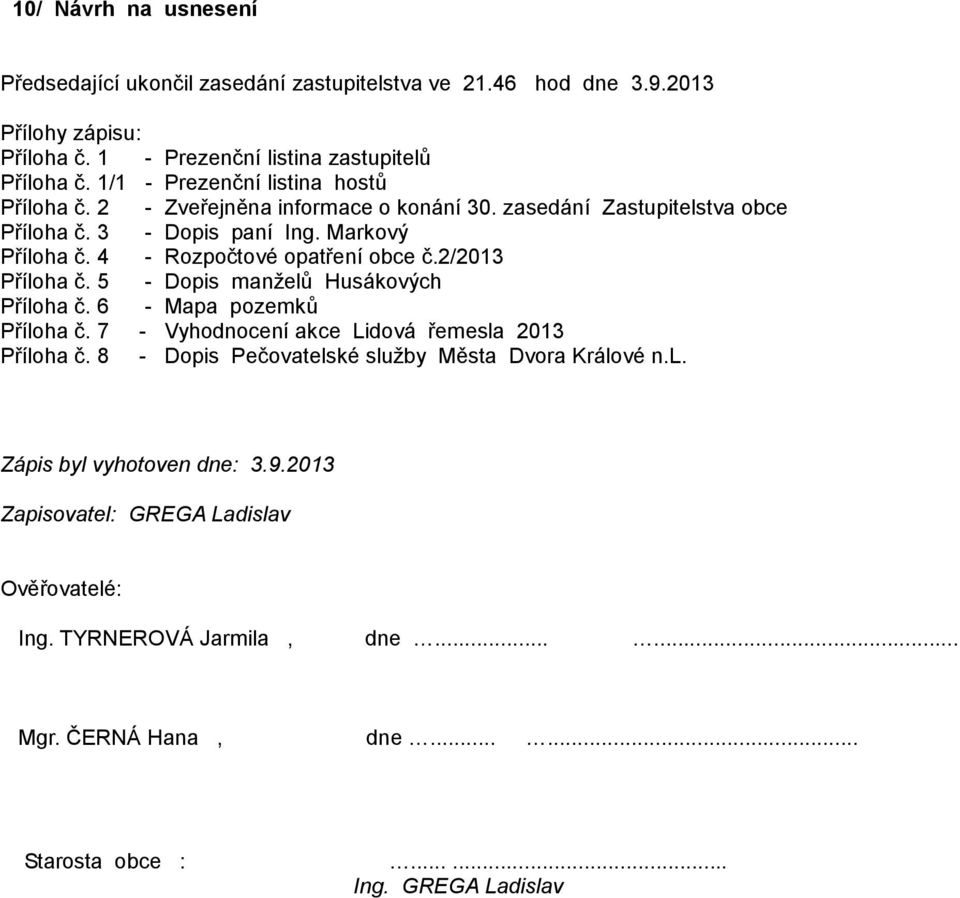 4 - Rozpočtové opatření obce č.2/2013 Příloha č. 5 - Dopis manželů Husákových Příloha č. 6 - Mapa pozemků Příloha č. 7 - Vyhodnocení akce Lidová řemesla 2013 Příloha č.