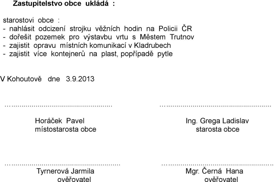 zajistit více kontejnerů na plast, popřípadě pytle V Kohoutově dne 3.9.2013.