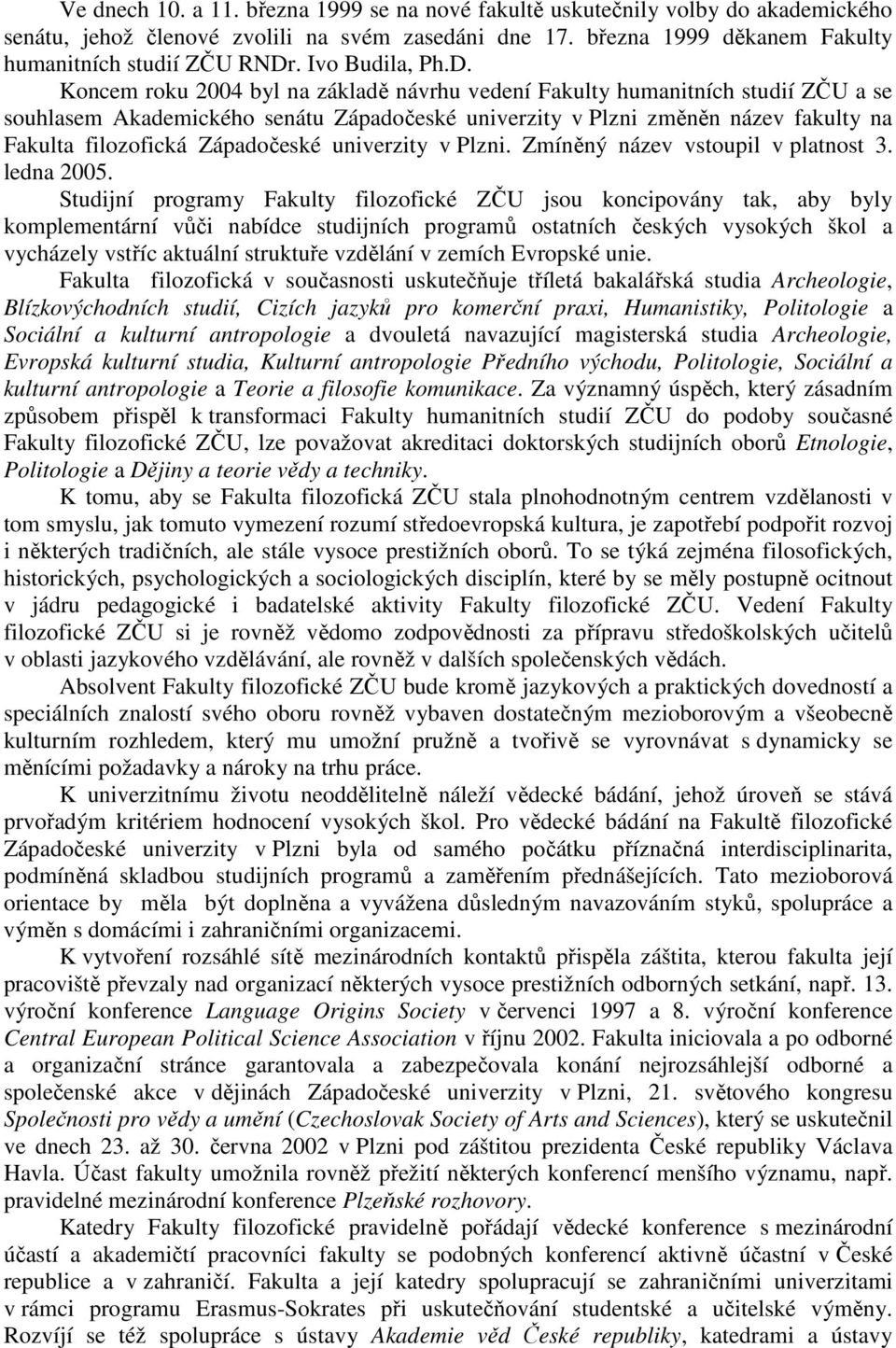 Koncem roku 2004 byl na základě návrhu vedení Fakulty humanitních studií ZČU a se souhlasem Akademického senátu Západočeské univerzity v Plzni změněn název fakulty na Fakulta filozofická Západočeské