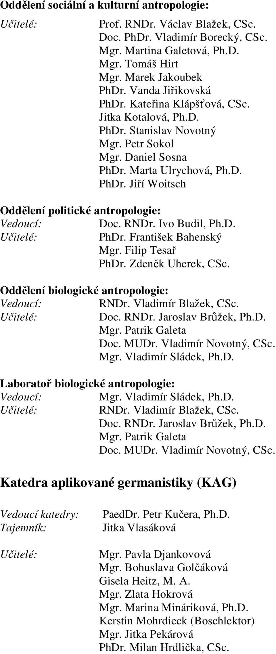 RNDr. Ivo Budil, Ph.D. Učitelé: PhDr. František Bahenský Mgr. Filip Tesař PhDr. Zdeněk Uherek, CSc. Oddělení biologické antropologie: Vedoucí: RNDr. Vladimír Blažek, CSc. Učitelé: Doc. RNDr. Jaroslav Brůžek, Ph.
