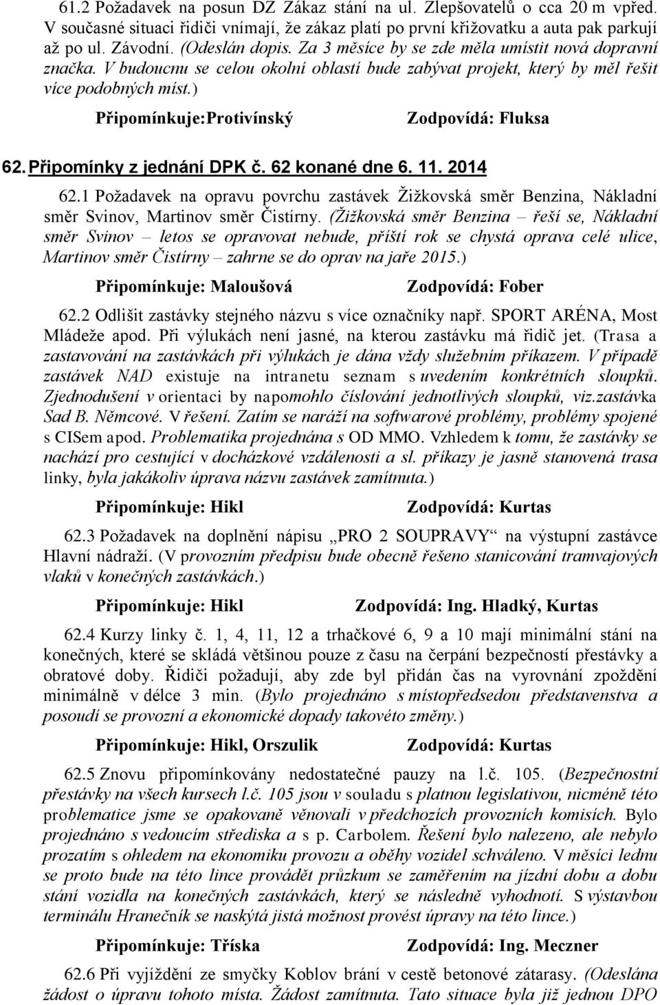 Připomínky z jednání DPK č. 62 konané dne 6. 11. 2014 62.1 Požadavek na opravu povrchu zastávek Žižkovská směr Benzina, Nákladní směr Svinov, Martinov směr Čistírny.