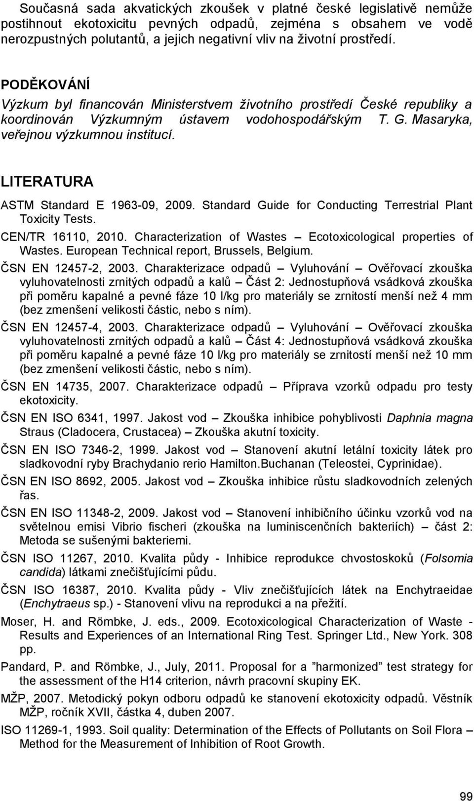 LITERATURA ASTM Standard E 1963-09, 2009. Standard Guide for Conducting Terrestrial Plant Toxicity Tests. CEN/TR 16110, 2010. Characterization of Wastes Ecotoxicological properties of Wastes.