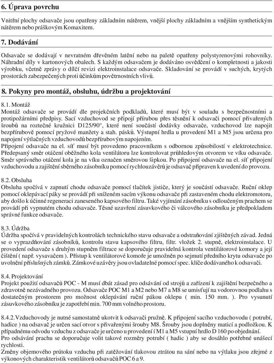 S každým odsavačem je dodáváno osvědčení o kompletnosti a jakosti výrobku, včetně zprávy o dílčí revizi elektroinstalace odsavače.