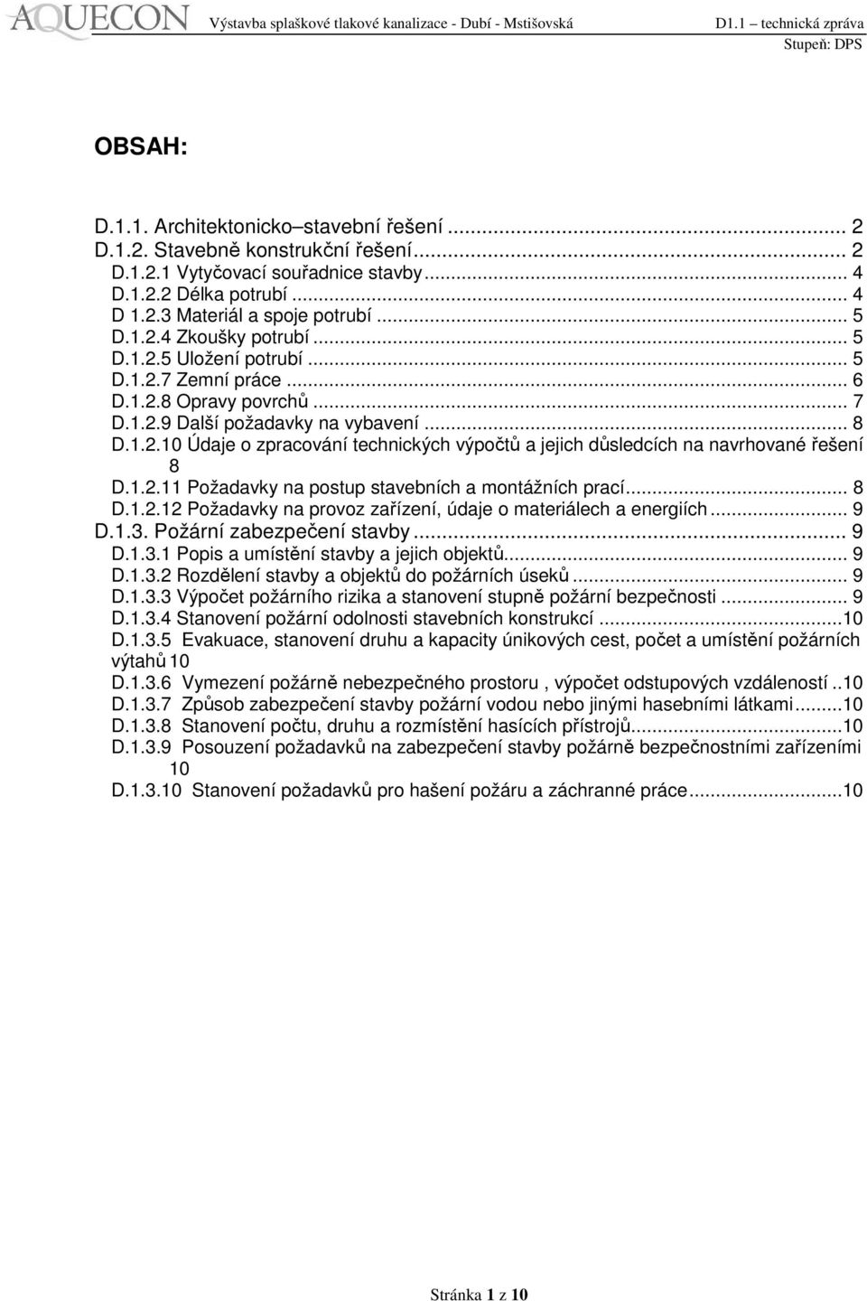 1.2.11 Požadavky na postup stavebních a montážních prací... 8 D.1.2.12 Požadavky na provoz zařízení, údaje o materiálech a energiích... 9 D.1.3. Požární zabezpečení stavby... 9 D.1.3.1 Popis a umístění stavby a jejich objektů.