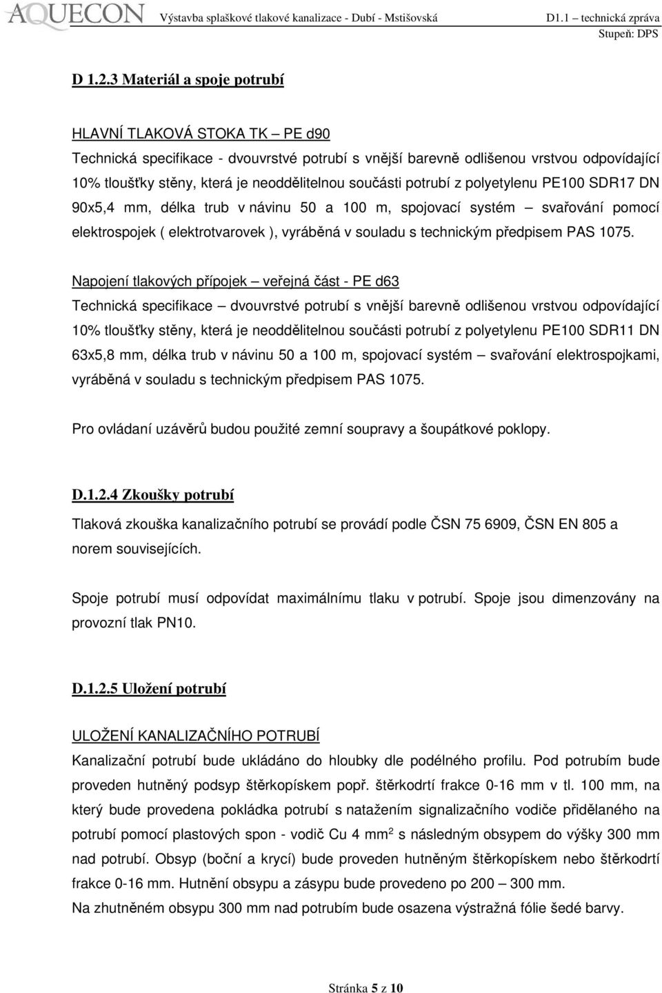 součásti potrubí z polyetylenu PE100 SDR17 DN 90x5,4 mm, délka trub v návinu 50 a 100 m, spojovací systém svařování pomocí elektrospojek ( elektrotvarovek ), vyráběná v souladu s technickým předpisem