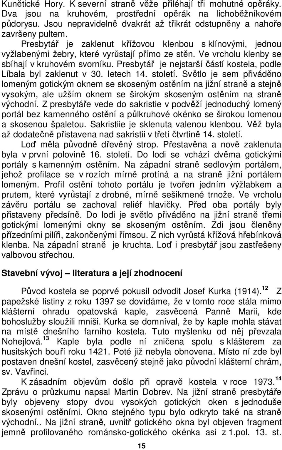 Ve vrcholu klenby se sbíhají v kruhovém svorníku. Presbytář je nejstarší částí kostela, podle Líbala byl zaklenut v 30. letech 14. století.