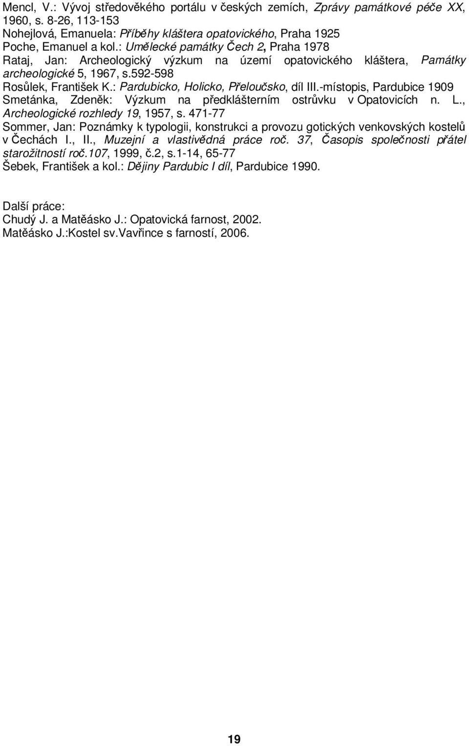 : Pardubicko, Holicko, Přeloučsko, díl III.-místopis, Pardubice 1909 Smetánka, Zdeněk: Výzkum na předklášterním ostrůvku v Opatovicích n. L., Archeologické rozhledy 19, 1957, s.