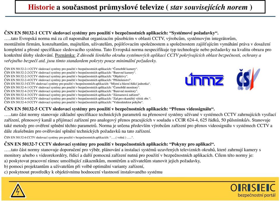 společnostem zajišťujícím vymáhání práva v dosažení kompletní a přesné specifikace sledovacího systému.