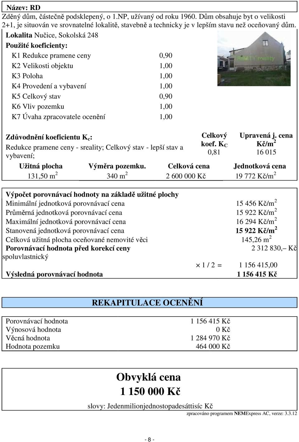 Lokalita Nučice, Sokolská 248 Použité koeficienty: K1 Redukce pramene ceny 0,90 K2 Velikosti objektu 1,00 K3 Poloha 1,00 K4 Provedení a vybavení 1,00 K5 Celkový stav 0,90 K6 Vliv pozemku 1,00 K7