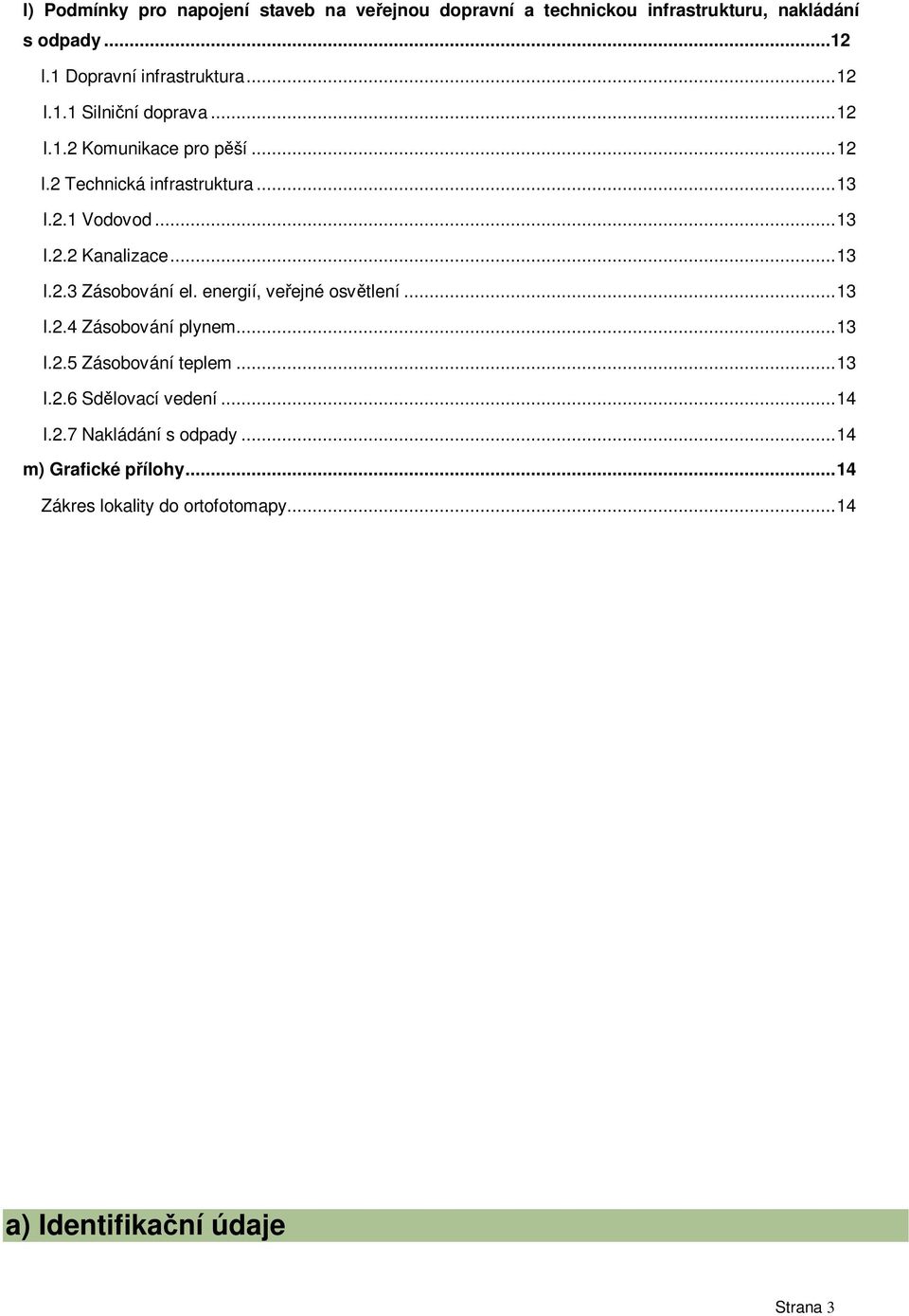 ..13 l.2.3 Zásobování el. energií, ve ejné osv tlení...13 l.2.4 Zásobování plynem...13 l.2.5 Zásobování teplem...13 l.2.6 Sd lovací vedení.