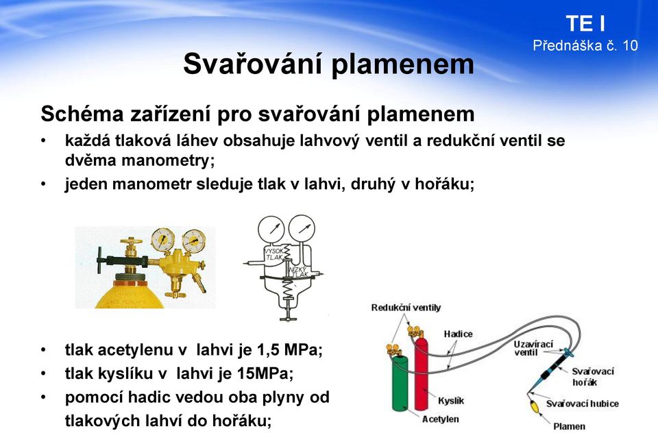 sleduje tlak v lahvi, druhý v hořáku; tlak acetylenu v lahvi je 1,5 MPa;