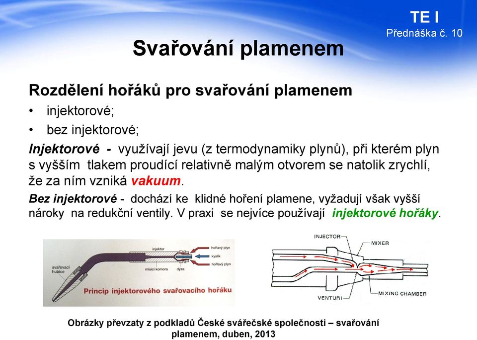 Bez injektorové - dochází ke klidné hoření plamene, vyžadují však vyšší nároky na redukční ventily.