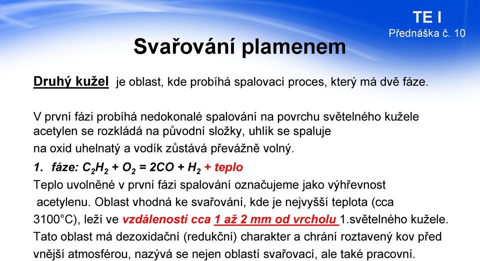 převážně volný. 1. fáze: C 2 H 2 + O 2 = 2CO + H 2 + teplo Teplo uvolněné v první fázi spalování označujeme jako výhřevnost acetylenu.