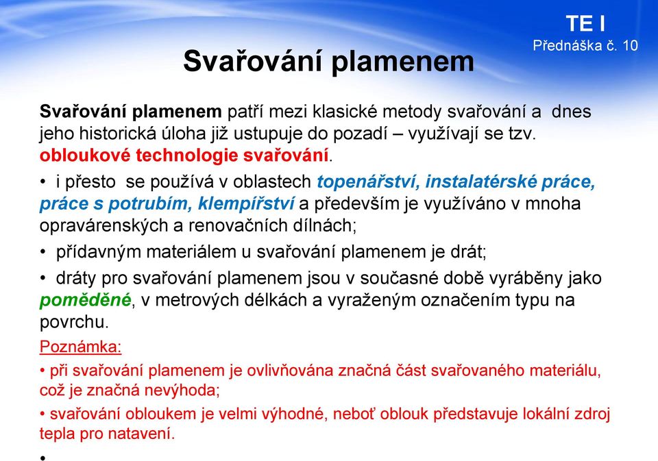 materiálem u svařování plamenem je drát; dráty pro svařování plamenem jsou v současné době vyráběny jako poměděné, v metrových délkách a vyraženým označením typu na povrchu.