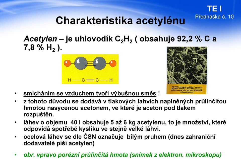 láhev o objemu 40 l obsahuje 5 až 6 kg acetylenu, to je množství, které odpovídá spotřebě kyslíku ve stejně velké láhvi.