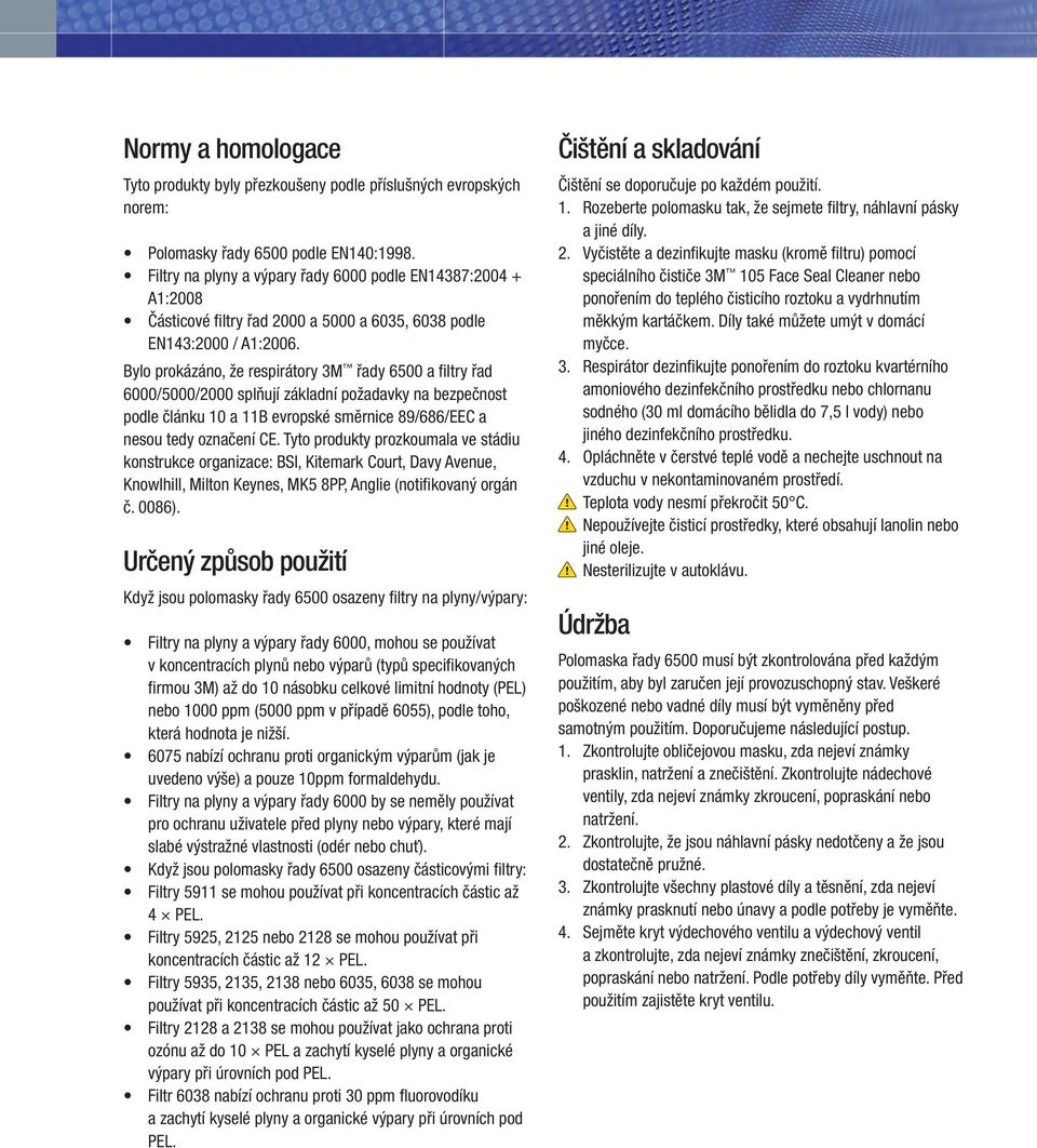 Bylo prokázáno, že respirátory 3M řady 6500 a fi ltry řad 6000/5000/2000 splňují základní požadavky na bezpečnost podle článku 10 a 11B evropské směrnice 89/686/EEC a nesou tedy označení CE.