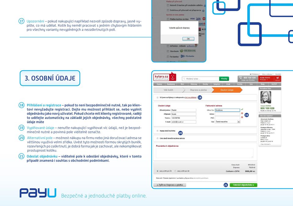 OSOBNÍ ÚDAJE 18 18 Přihlášení a registrace pokud to není bezpodmínečně nutné, tak po klientovi nevyžadujte registraci. Dejte mu možnost přihlásit se, nebo vyplnit objednávku jako nový uživatel.