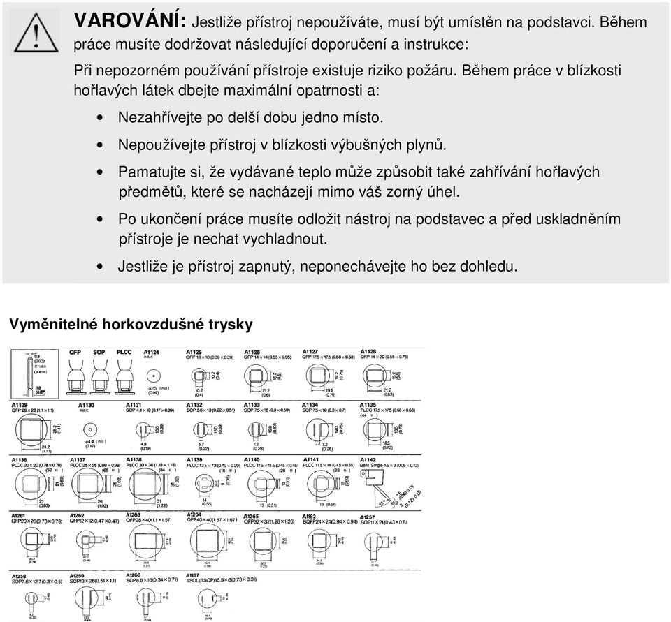 Během práce v blízkosti hořlavých látek dbejte maximální opatrnosti a: Nezahřívejte po delší dobu jedno místo. Nepoužívejte přístroj v blízkosti výbušných plynů.