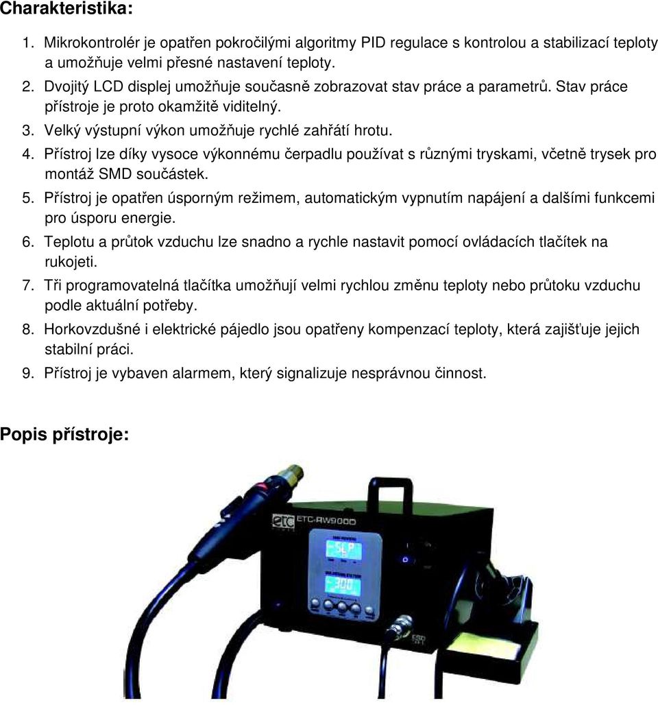 Přístroj lze díky vysoce výkonnému čerpadlu používat s různými tryskami, včetně trysek pro montáž SMD součástek. 5.
