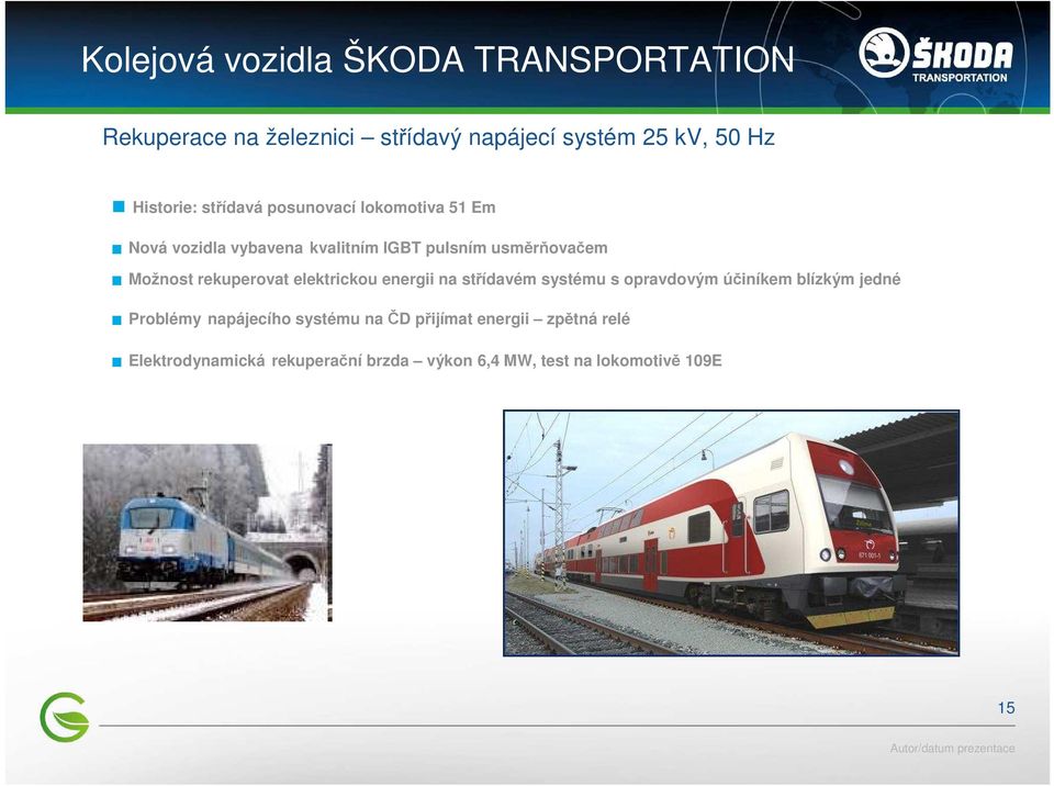 rekuperovat elektrickou energii na střídavém systému s opravdovým účiníkem blízkým jedné Problémy napájecího