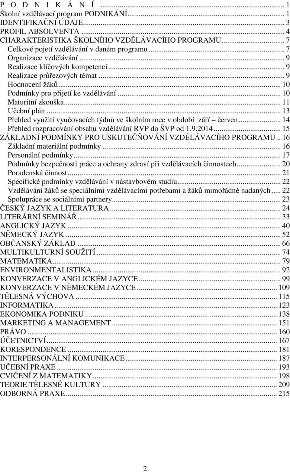 .. 10 Podmínky pro přijetí ke vzdělávání... 10 Maturitní zkouška... 11 Učební plán... 13 Přehled využití vyučovacích týdnů ve školním roce v období září červen.