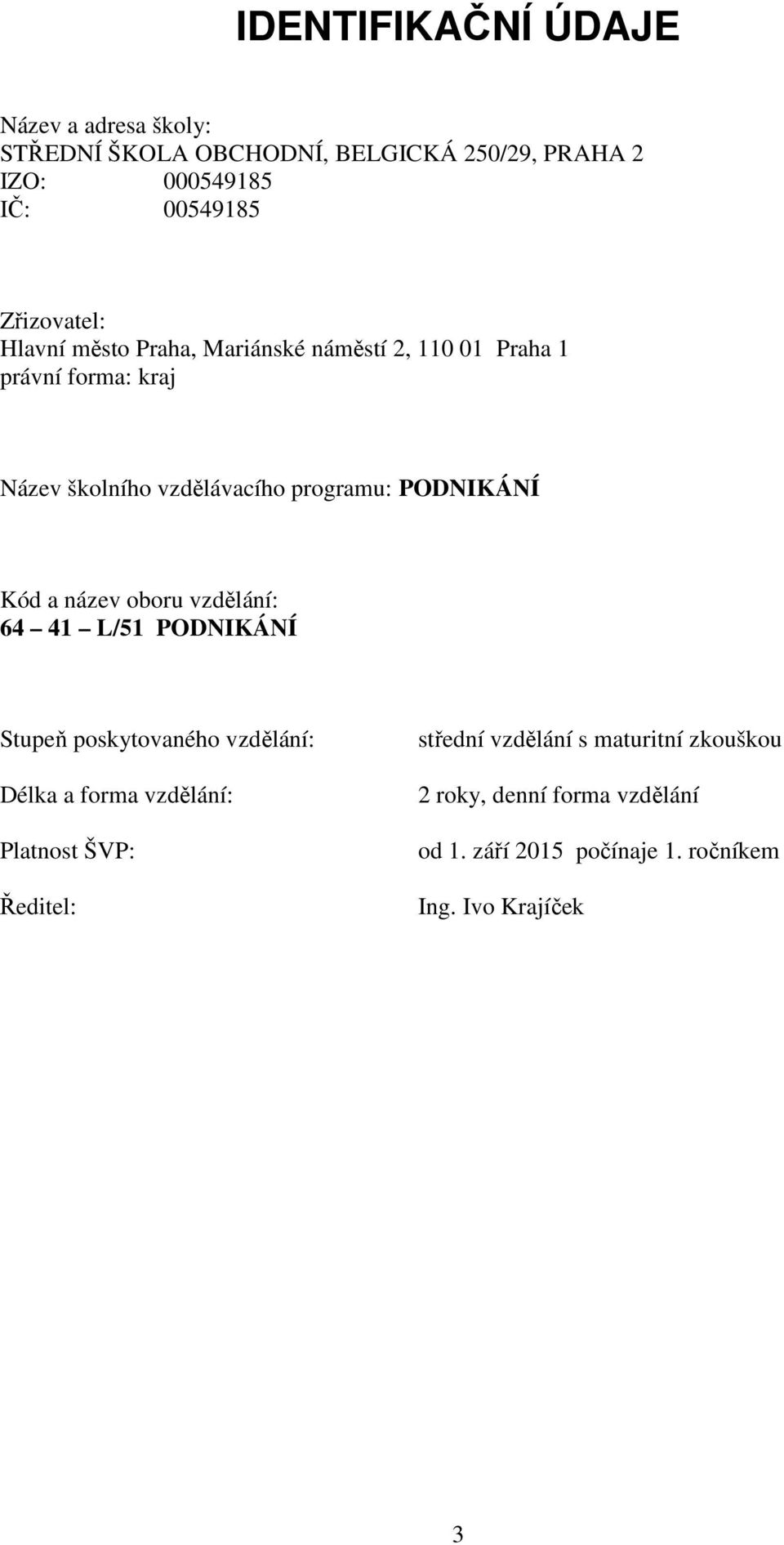 PODNIKÁNÍ Kód a název oboru vzdělání: 64 41 L/51 PODNIKÁNÍ Stupeň poskytovaného vzdělání: Délka a forma vzdělání: Platnost