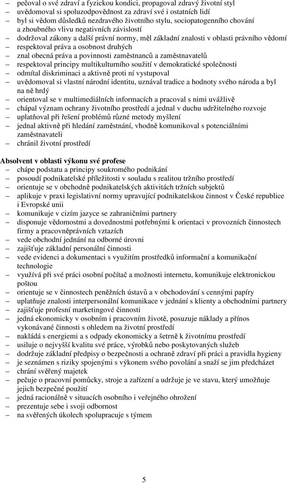 obecná práva a povinnosti zaměstnanců a zaměstnavatelů respektoval principy multikulturního soužití v demokratické společnosti odmítal diskriminaci a aktivně proti ní vystupoval uvědomoval si vlastní