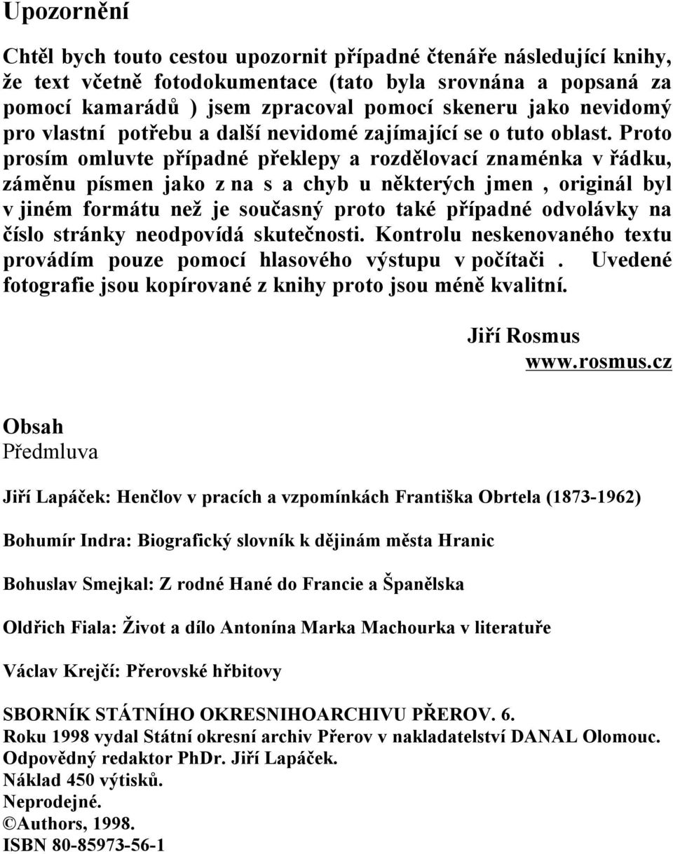 Proto prosím omluvte případné překlepy a rozdělovací znaménka v řádku, záměnu písmen jako z na s a chyb u některých jmen, originál byl v jiném formátu než je současný proto také případné odvolávky na