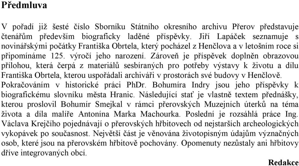 Zároveň je příspěvek doplněn obrazovou přílohou, která čerpá z materiálů sesbíraných pro potřeby výstavy k životu a dílu Františka Obrtela, kterou uspořádali archiváři v prostorách své budovy v