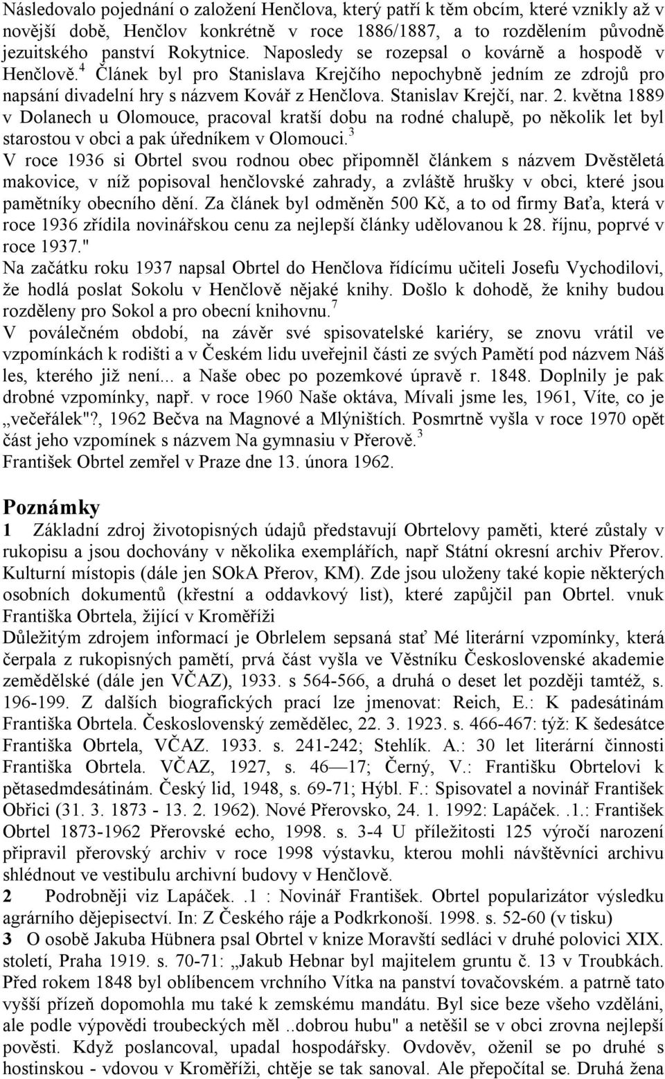 května 1889 v Dolanech u Olomouce, pracoval kratší dobu na rodné chalupě, po několik let byl starostou v obci a pak úředníkem v Olomouci.