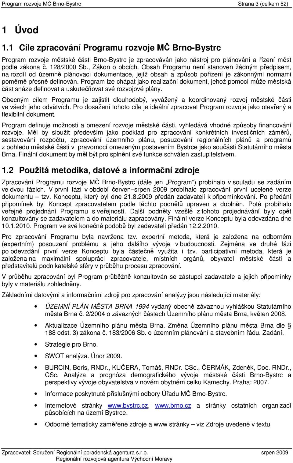 Obsah Programu není stanoven žádným předpisem, na rozdíl od územně plánovací dokumentace, jejíž obsah a způsob pořízení je zákonnými normami poměrně přesně definován.