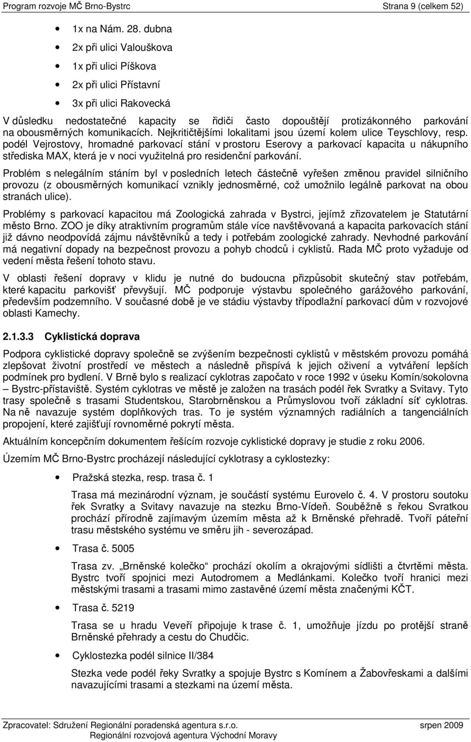komunikacích. Nejkritičtějšími lokalitami jsou území kolem ulice Teyschlovy, resp.