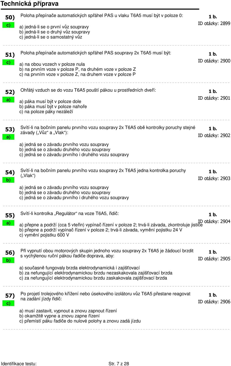 b. c) a) na obou vozech v poloze nula ID otázky: 2900 b) na prvním voze v poloze P, na druhém voze v poloze Z c) na prvním voze v poloze Z, na druhem voze v poloze P 52) Ohřátý vzduch se do vozu T6A5