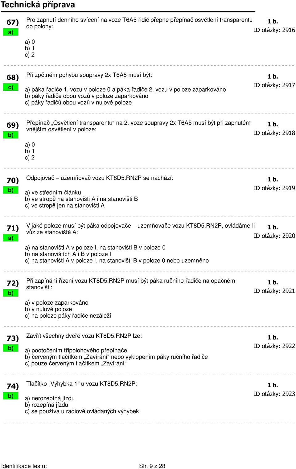 vozu v poloze zaparkováno ID otázky: 2917 b) páky řadiče obou vozů v poloze zaparkováno c) páky řadičů obou vozů v nulové poloze Přepínač Osvětlení transparentu na 2.