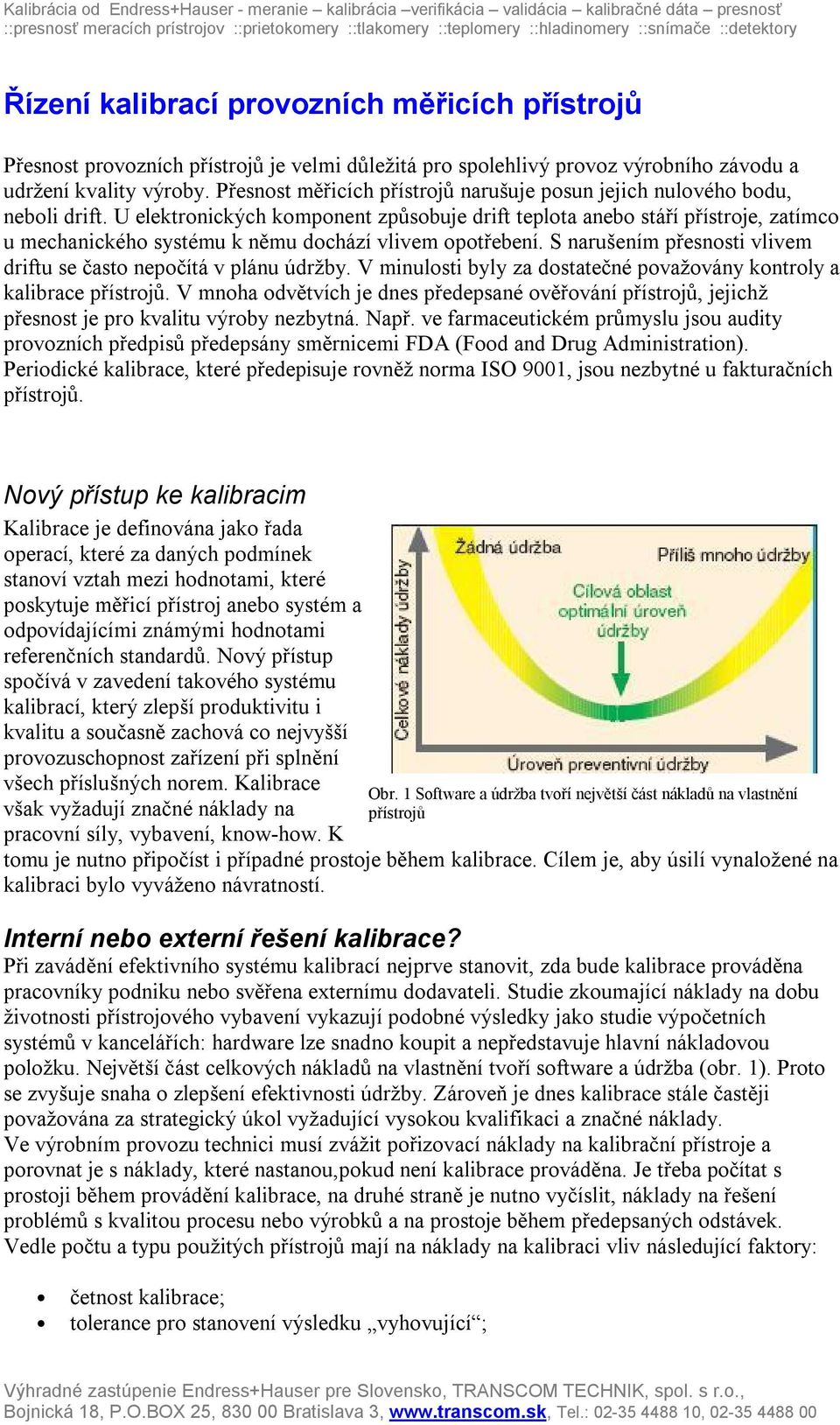 U elektronických komponent způsobuje drift teplota anebo stáří přístroje, zatímco u mechanického systému k němu dochází vlivem opotřebení.