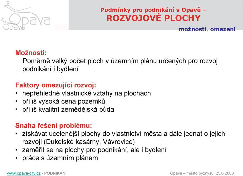 cena pozemků příliš kvalitní zemědělská půda Snaha řešení problému: získávat ucelenější plochy do vlastnictví města a dále