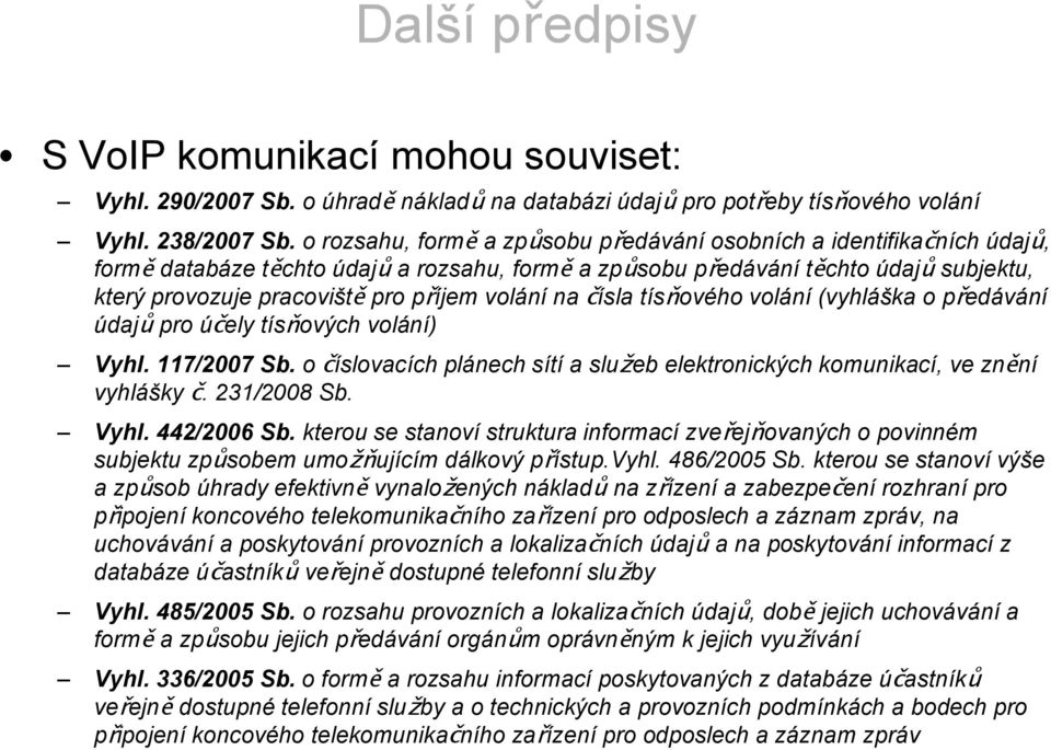 volání na čísla tísňového volání (vyhláška o předávání ( volání údajů pro účely tísňových Vyhl. 117/2007 Sb. o číslovacích plánech sítí a služeb elektronických komunikací, ve znění vyhlášky č.