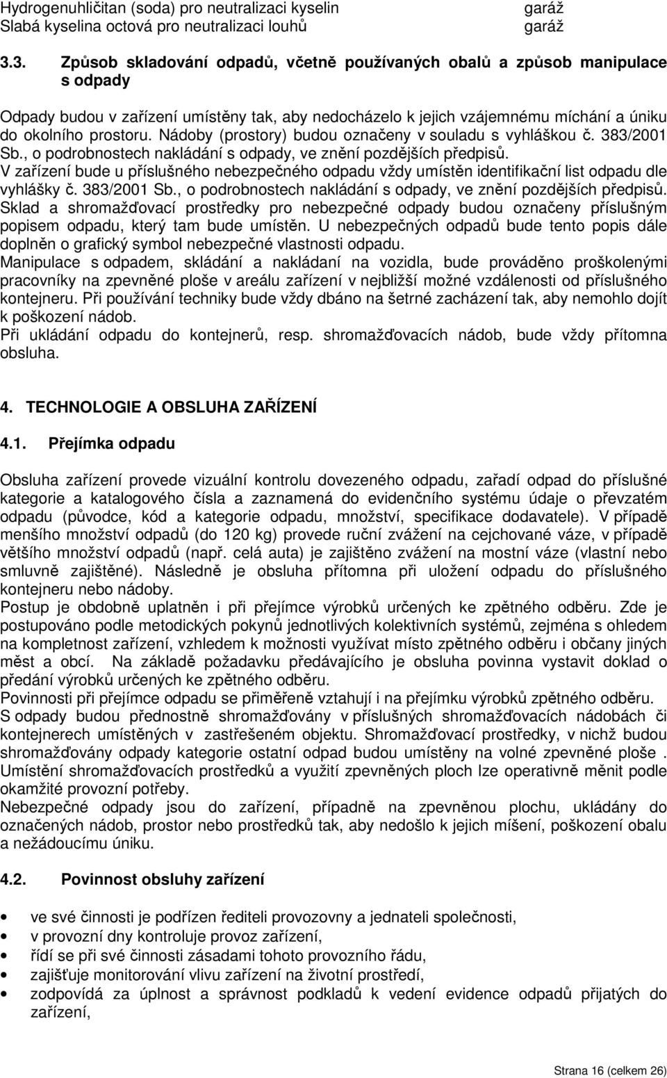 Nádoby (prostory) budou označeny v souladu s vyhláškou č. 383/2001 Sb., o podrobnostech nakládání s odpady, ve znění pozdějších předpisů.