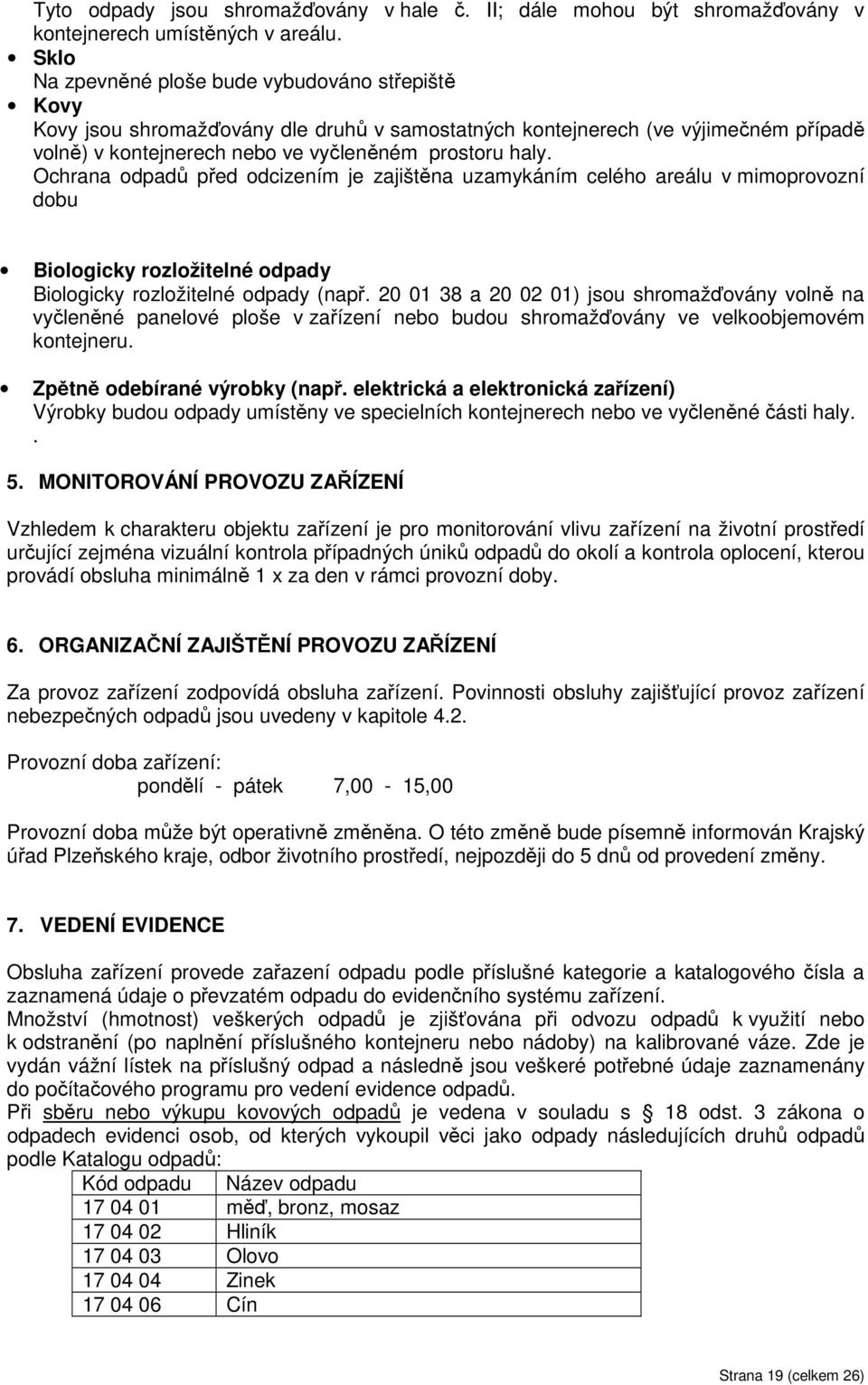 Ochrana odpadů před odcizením je zajištěna uzamykáním celého areálu v mimoprovozní dobu Biologicky rozložitelné odpady Biologicky rozložitelné odpady (např.