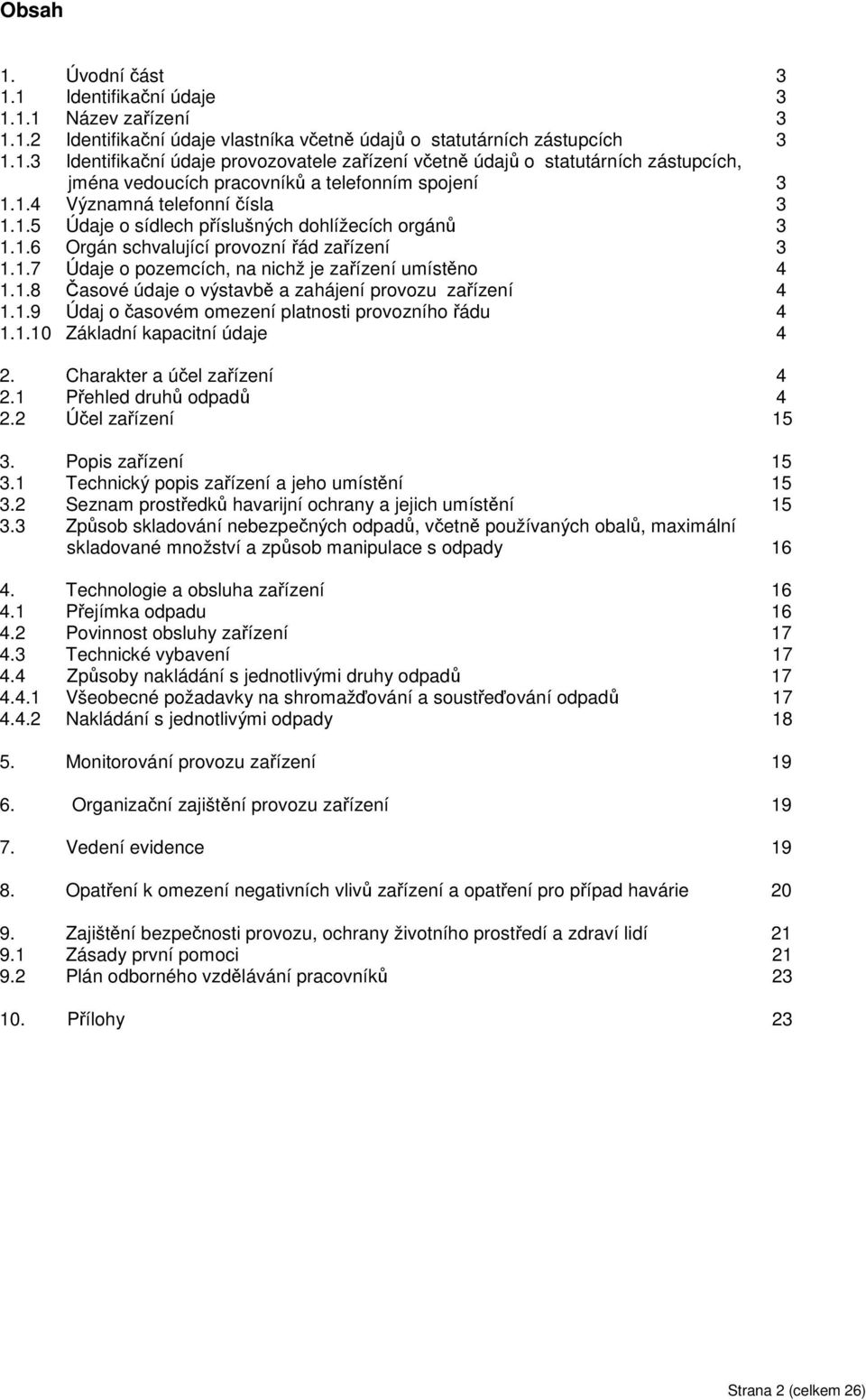 1.9 Údaj o časovém omezení platnosti provozního řádu 4 1.1.10 Základní kapacitní údaje 4 2. Charakter a účel zařízení 4 2.1 Přehled druhů odpadů 4 2.2 Účel zařízení 15 3. Popis zařízení 15 3.