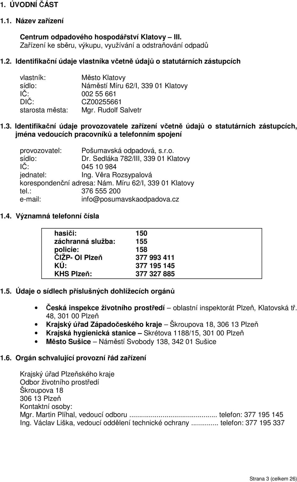 Rudolf Salvetr 1.3. Identifikační údaje provozovatele zařízení včetně údajů o statutárních zástupcích, jména vedoucích pracovníků a telefonním spojení provozovatel: Pošumavská odpadová, s.r.o. sídlo: Dr.