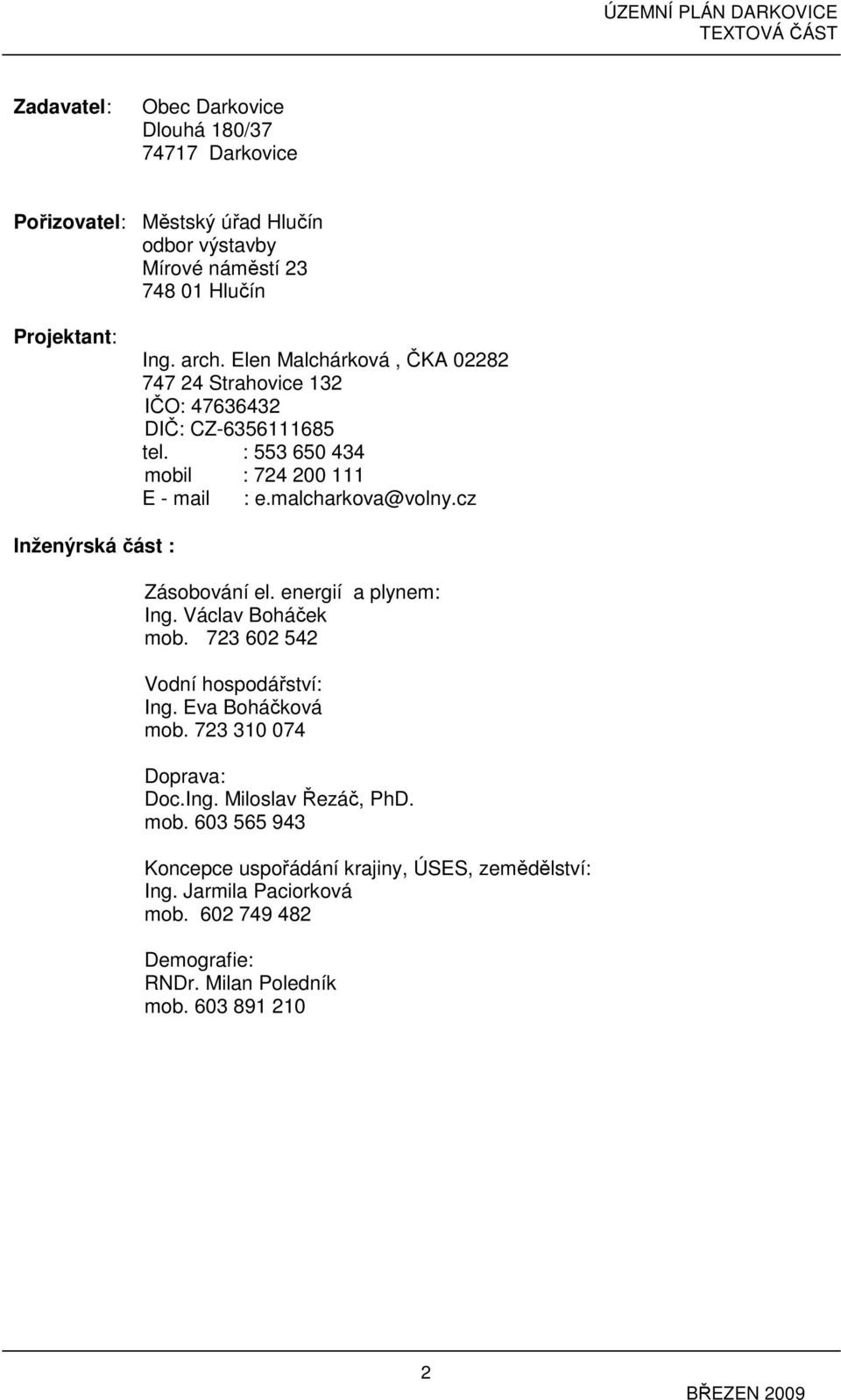 cz Inženýrská část : Zásobování el. energií a plynem: Ing. Václav Boháček mob. 723 602 542 Vodní hospodářství: Ing. Eva Boháčková mob. 723 310 074 Doprava: Doc.Ing. Miloslav Řezáč, PhD.