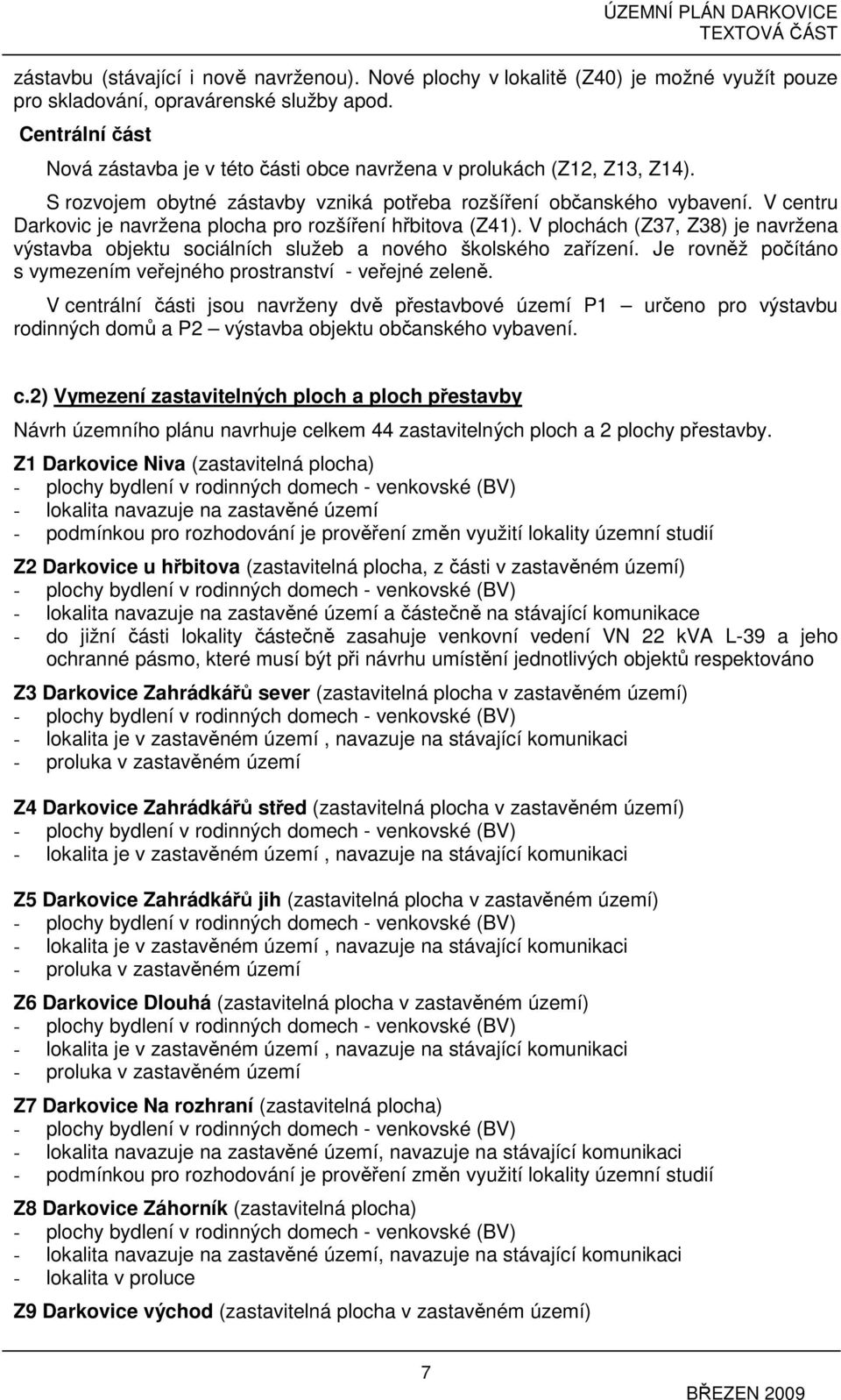 V centru Darkovic je navržena plocha pro rozšíření hřbitova (Z41). V plochách (Z37, Z38) je navržena výstavba objektu sociálních služeb a nového školského zařízení.