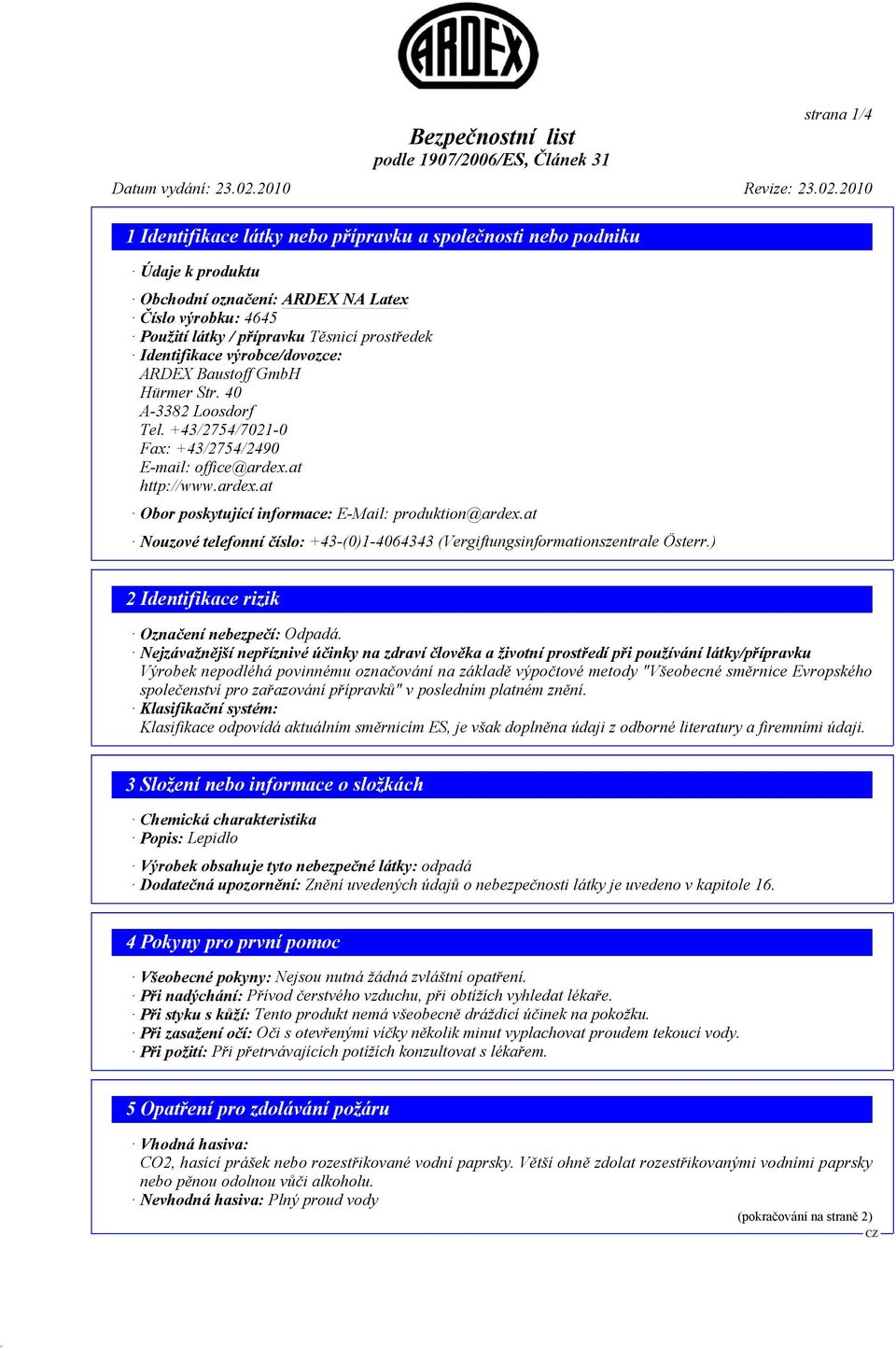 at Nouzové telefonní číslo: +43-(0)1-4064343 (Vergiftungsinformationszentrale Österr.) 2 Identifikace rizik Označení nebezpečí: Odpadá.