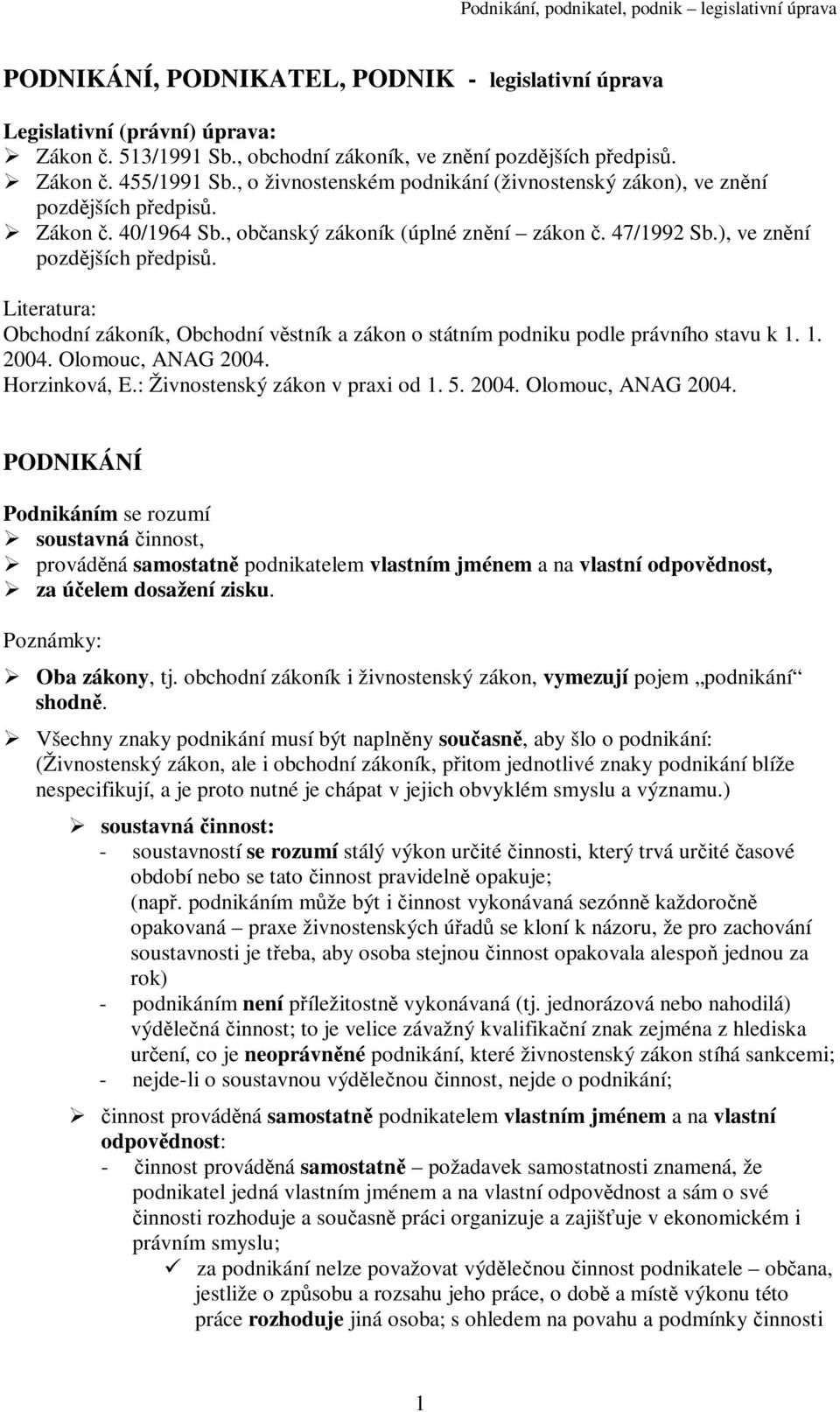 1. 2004. Olomouc, ANAG 2004. Horzinková, E.: Živnostenský zákon v praxi od 1. 5. 2004. Olomouc, ANAG 2004. PODNIKÁNÍ Podnikáním se rozumí soustavná innost, provádná samostatn podnikatelem vlastním jménem a na vlastní odpovdnost, za úelem dosažení zisku.