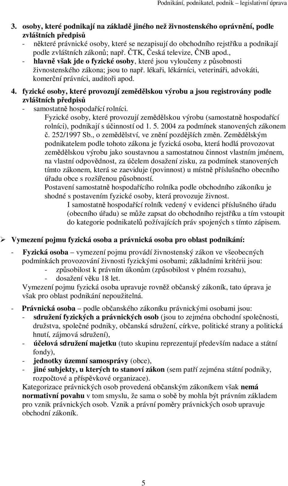 lékai, lékárníci, veterinái, advokáti, komerní právníci, auditoi apod. 4. fyzické osoby, které provozují zemdlskou výrobu a jsou registrovány podle zvláštních pedpis - samostatn hospodaící rolníci.