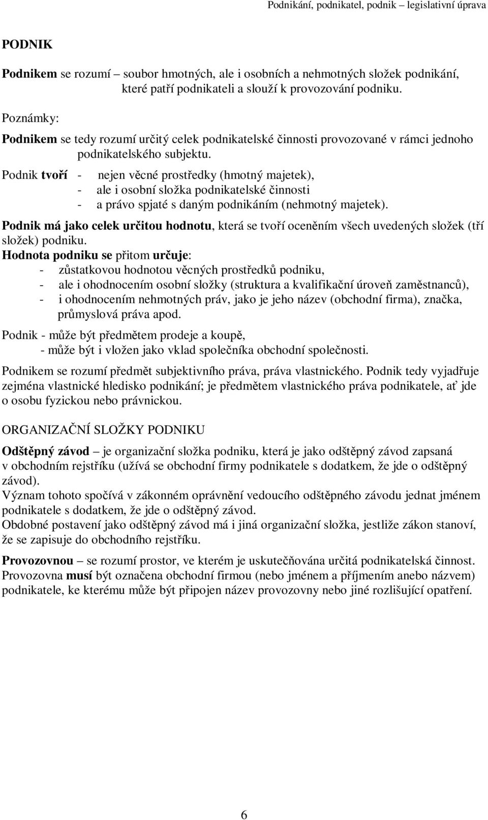 Podnik tvoí - nejen vcné prostedky (hmotný majetek), - ale i osobní složka podnikatelské innosti - a právo spjaté s daným podnikáním (nehmotný majetek).